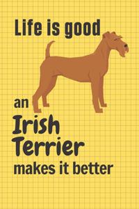 Life is good an Irish Terrier makes it better