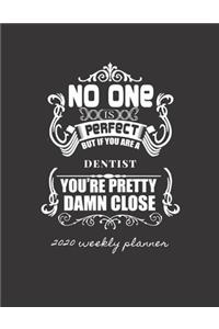 No One Is Perfect But If You Are a Dentist You're Pretty Damn Close 2020 Weekly Planner