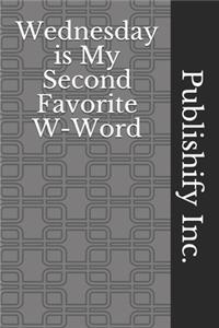 Wednesday is My Second Favorite W-Word