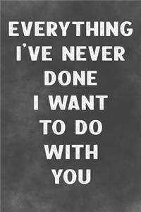 Everything I've Never Done I Want To Do With You