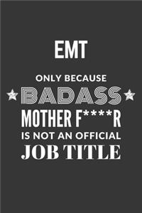 EMT Only Because Badass Mother F****R Is Not An Official Job Title Notebook