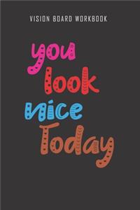 You look nice today - Vision Board Workbook