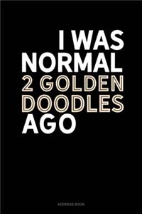 I Was Normal 2 Goldendoodles Ago