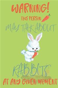 Warning! this person may talk about Rabbits at any given moment