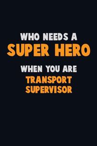 Who Need A SUPER HERO, When You Are Transport Supervisor