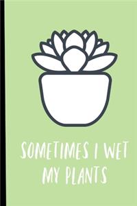 Sometimes I Wet My Plants