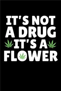 It's Not a Drug It's a Flower