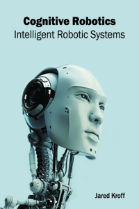Cognitive Robotics: Intelligent Robotic Systems