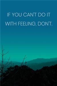 Inspirational Quote Notebook - 'If You Can't Do It With Feeling, Don't.' - Inspirational Journal to Write in - Inspirational Quote Diary
