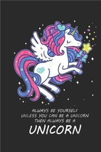 Always Be Yourself Unless You Can Be A Unicorn Then Always Be A Unicorn