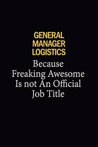 General Manager Logistics Because Freaking Awesome Is Not An Official Job Title