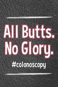 All Butts No Glory Colonoscopy: Awesome Colonscopy Planner for Planning Your Days Weeks and Months