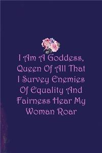 I Am A Goddess, Queen Of All That I Survey Enemies Of Equality And Fairness Hear My Woman Roar