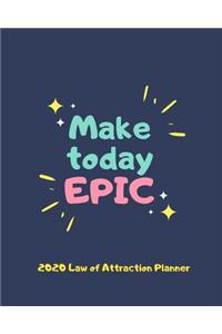 Make Today Epic - 2020 Law Of Attraction Planner