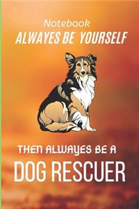 Always Be Yourself Then Always Be A Dog Rescuer