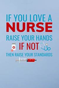If you love a nurse raise your hands if not then raise your standards