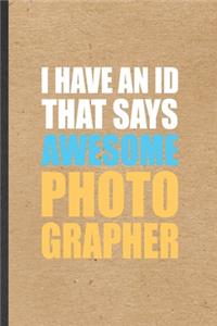 I Have An ID That Says Awesome Photographer