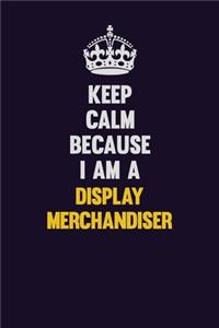 Keep Calm Because I Am A Display Merchandiser