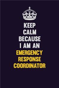 Keep Calm Because I Am An Emergency Response Coordinator