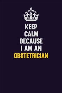 Keep calm Because I Am An Obstetrician