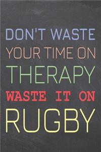 Don't Waste Your Time On Therapy Waste It On Rugby
