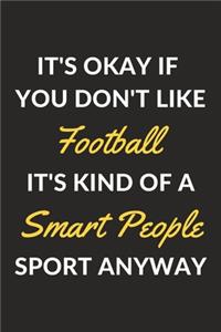 It's Okay If You Don't Like Football It's Kind Of A Smart People Sport Anyway