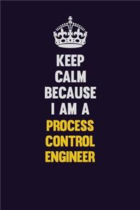 Keep Calm Because I Am A Process Control Engineer
