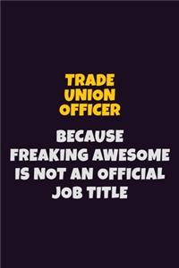 Trade Union Officer, Because Freaking Awesome Is Not An Official Job Title