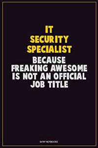 IT Security Specialist, Because Freaking Awesome Is Not An Official Job Title: Career Motivational Quotes 6x9 120 Pages Blank Lined Notebook Journal