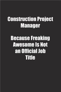 Construction Project Manager Because Freaking Awesome Is Not an Official Job Title.