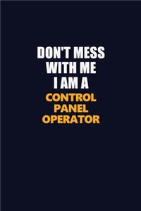 Don't Mess With Me I Am A Control panel Operator