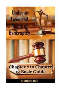 Uniform Laws and Rights of Bankruptcy: Chapter 7, 11 and 13 Basic Guide