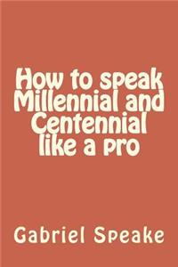 How to Speak Millennial and Centennial Like a Pro