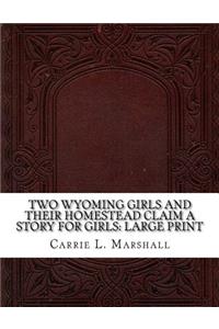 Two Wyoming Girls and Their Homestead Claim A Story for Girls