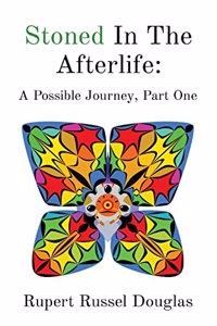 Stoned In The Afterlife: A Possible Journey, Part One