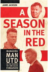 A Season in the Red: Managing Man UTD in the Shadow of Sir Alex Ferguson
