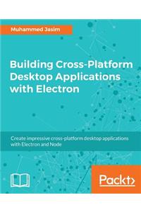 Building Cross-Platform Desktop Applications with Electron