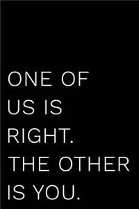 One of Us Is Right. the Other Is You.