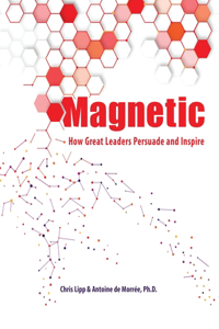 Magnetic: How Great Leaders Persuade and Inspire