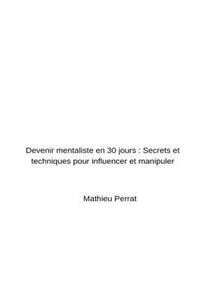 Devenir Mentaliste En 30 Jours: Secrets Et Techniques Pour Influencer Et Manipuler