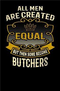 All Men Are Created Equal But Then Some Become Butchers