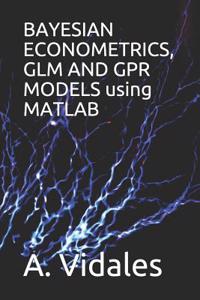 Bayesian Econometrics, Glm and Gpr Models Using MATLAB