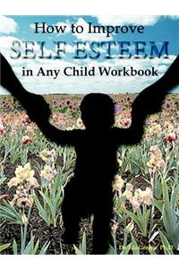 How to Improve Self-Esteem in Any Child Workbook