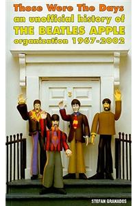 Those Were the Days: An Unofficial History of the Beatles Apple Organization 1967-2002