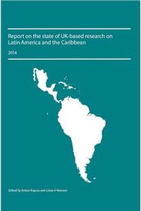 Report on the State of Uk-Based Research on Latin America and the Caribbean 2014