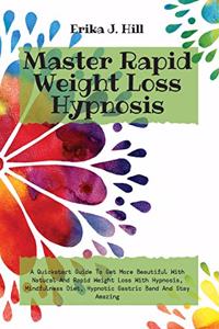 Master Rapid Weight Loss Hypnosis: A Quickstart Guide To Get More Beautiful With Natural And Rapid Weight Loss With Hypnosis, Mindfulness Diet, Hypnotic Gastric Band And Stay Amazing