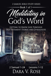 Meditating in God's Word 2 Samuel Bible Study Series Book 1 of 1 2 Samuel 1-24 Lessons 1-12: Getting to Know God Through Old Testament Stories and Genealogies