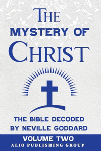 Mystery of Christ the Bible Decoded by Neville Goddard: Volume Two