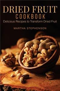 Dried Fruit Cookbook: Delicious Recipes to Transform Dried Fruit
