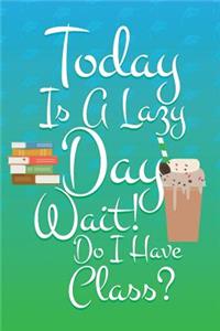 Today Is A Lazy Day Wait! Do I Have Class?